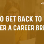 Best Tips to Resume Back to Work after a Career Break