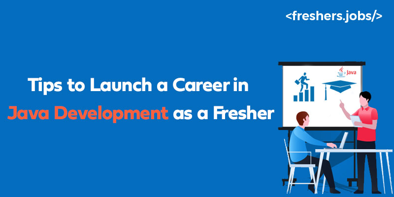 Tips for Launching a Career in Java Development as a Fresher