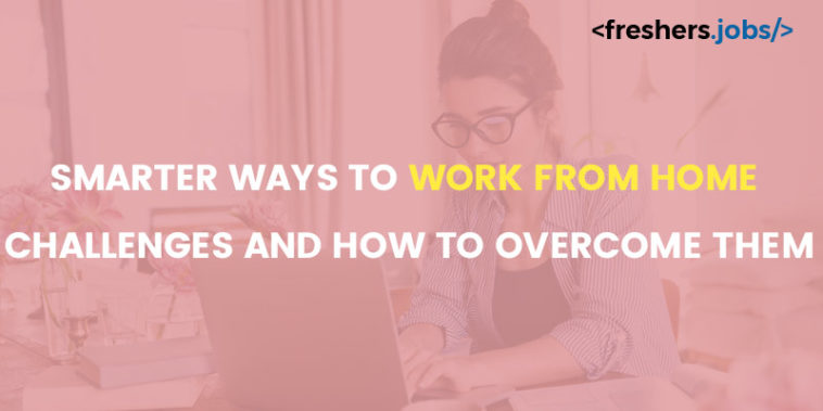 Smarter ways to work from home: The Challenges and how to overcome them