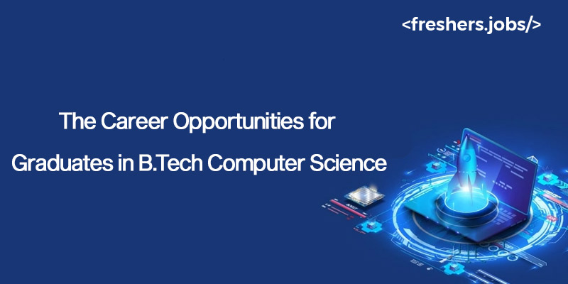 The Career Opportunities for Graduates in B.Tech Computer Science