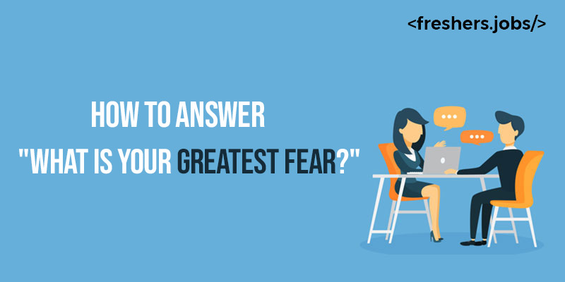 How To Answer "What is your Greatest Fear?"