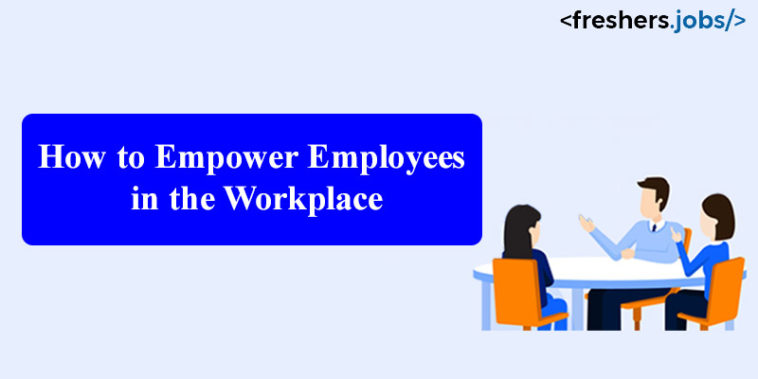 How to Empower Employees in the Workplace