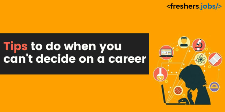 Tips to do when you can't decide on a career