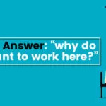 How to Answer: “Why Do You Want To Work Here?”