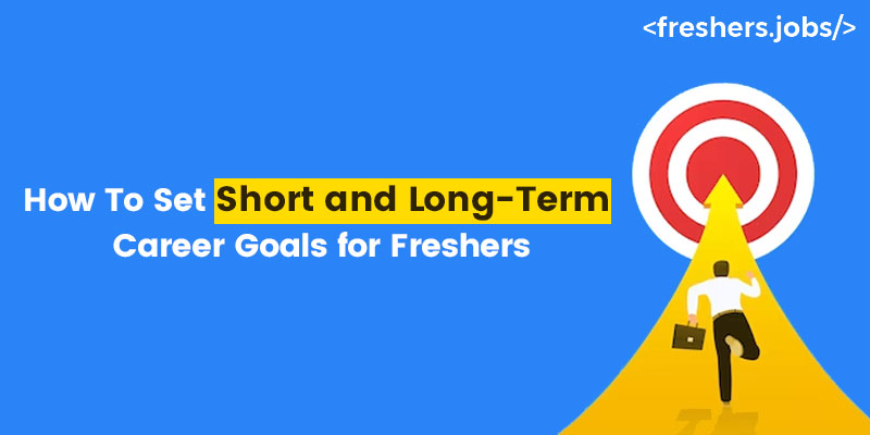 How To Set Short and Long-Term Career Goals for Freshers