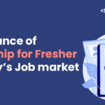 Importance of internship for Fresher in today’s Job market