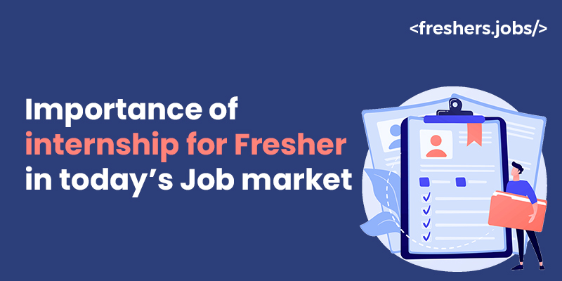 Importance of internship for Fresher in today’s Job market