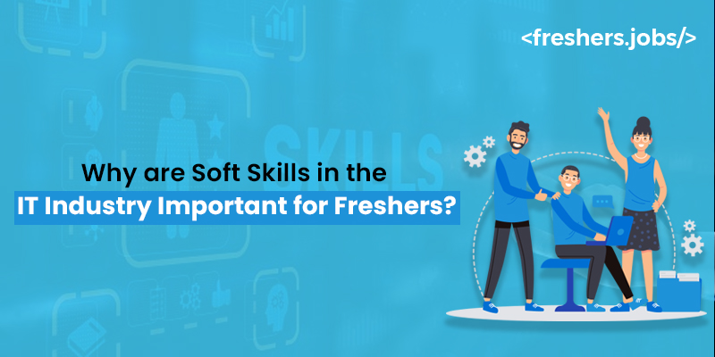 Why are Soft Skills in the IT Industry Important for Freshers?  