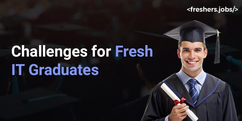 What Challenges do Fresh Graduates Face in the IT Sector?