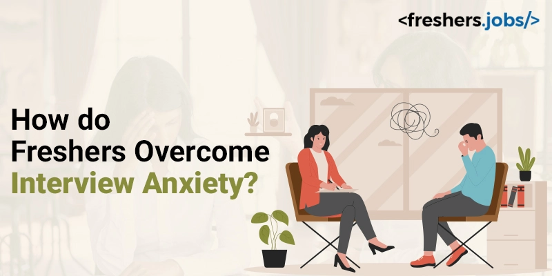 How do Freshers Overcome Interview Anxiety?